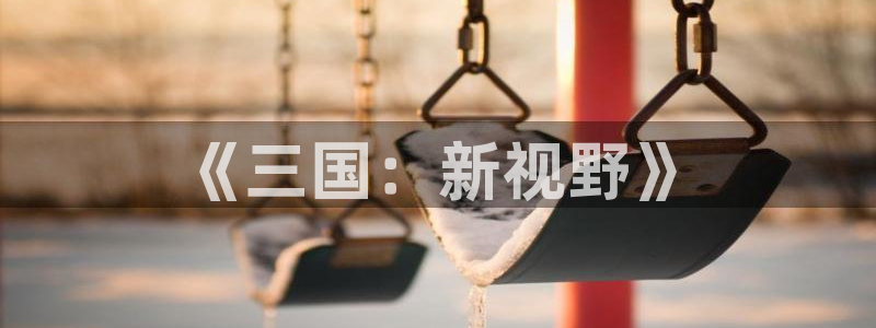 亚洲天堂动漫：《三国：新视野》