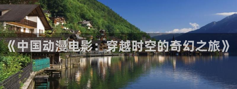 动漫天堂免费下载：《中国动漫电影：穿越时空的奇幻之旅》